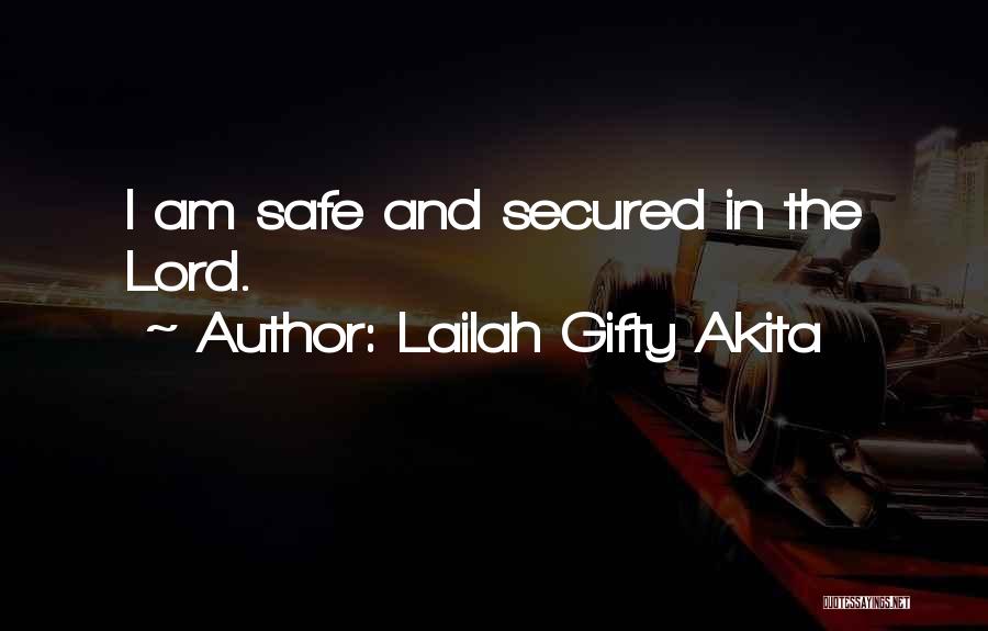 Lailah Gifty Akita Quotes: I Am Safe And Secured In The Lord.
