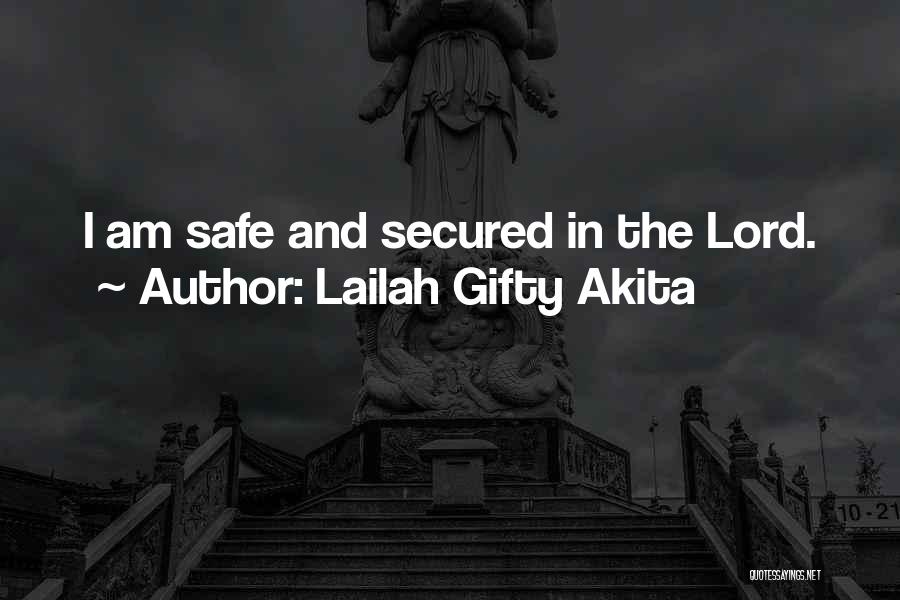 Lailah Gifty Akita Quotes: I Am Safe And Secured In The Lord.