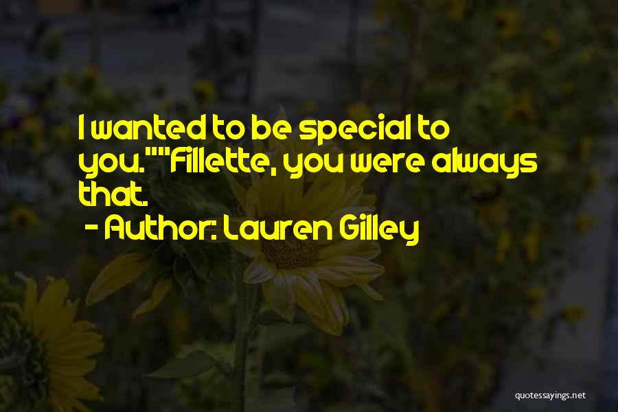 Lauren Gilley Quotes: I Wanted To Be Special To You.fillette, You Were Always That.