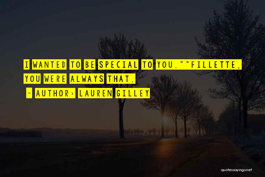 Lauren Gilley Quotes: I Wanted To Be Special To You.fillette, You Were Always That.