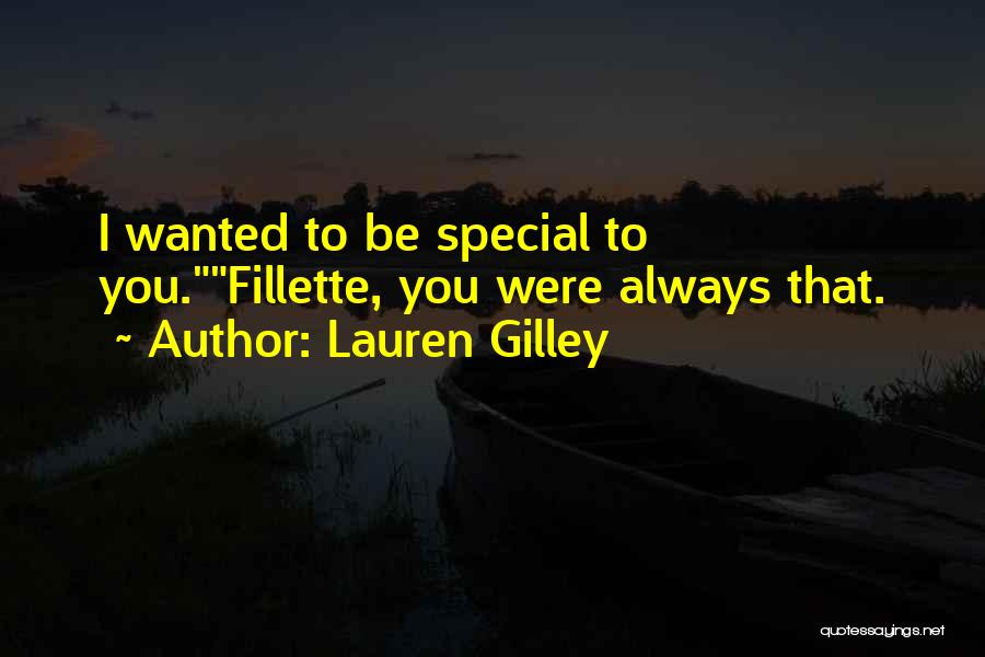 Lauren Gilley Quotes: I Wanted To Be Special To You.fillette, You Were Always That.