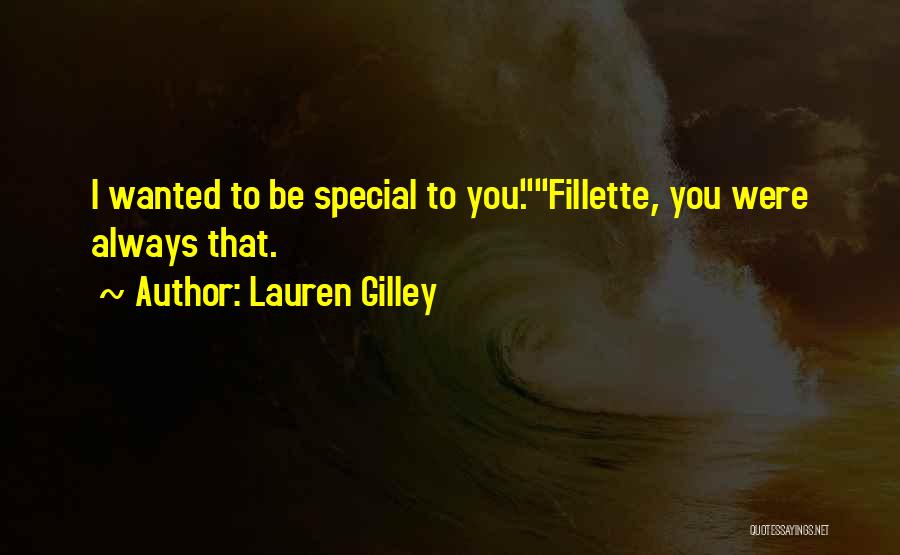 Lauren Gilley Quotes: I Wanted To Be Special To You.fillette, You Were Always That.