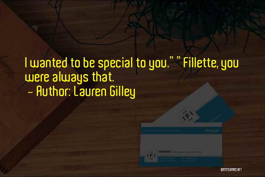 Lauren Gilley Quotes: I Wanted To Be Special To You.fillette, You Were Always That.