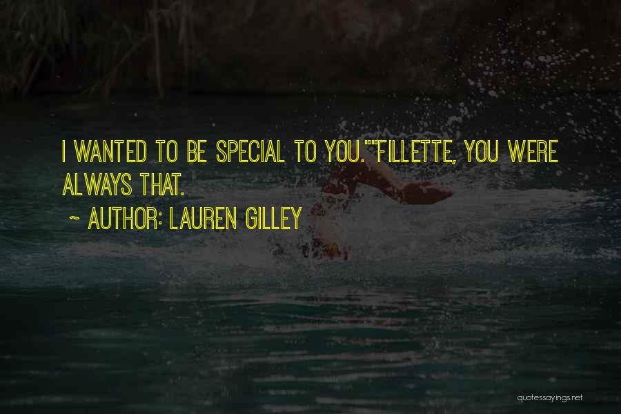 Lauren Gilley Quotes: I Wanted To Be Special To You.fillette, You Were Always That.