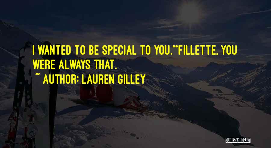Lauren Gilley Quotes: I Wanted To Be Special To You.fillette, You Were Always That.