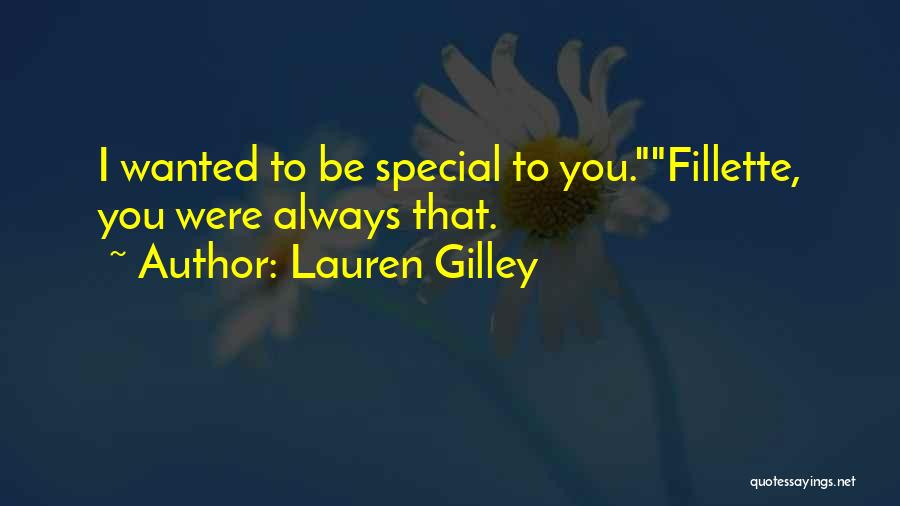 Lauren Gilley Quotes: I Wanted To Be Special To You.fillette, You Were Always That.