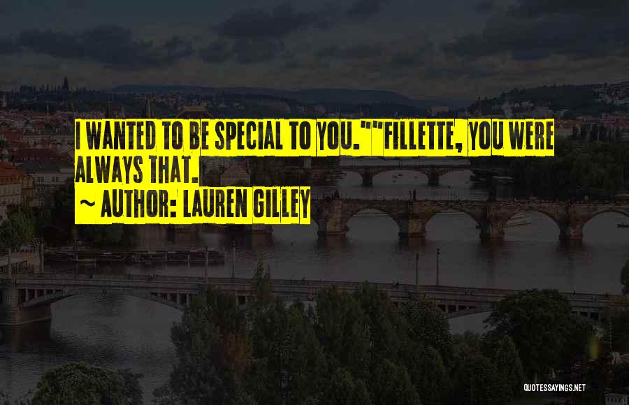 Lauren Gilley Quotes: I Wanted To Be Special To You.fillette, You Were Always That.