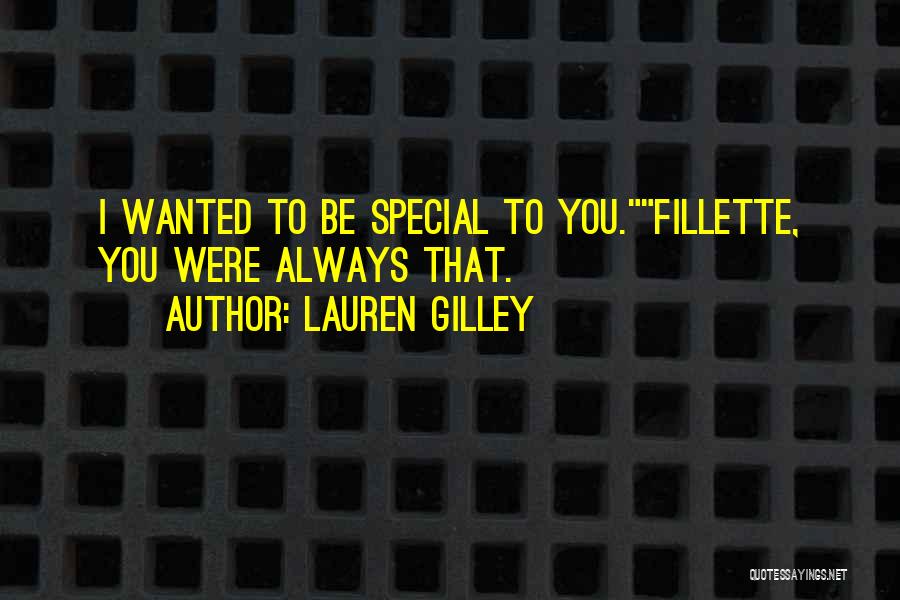 Lauren Gilley Quotes: I Wanted To Be Special To You.fillette, You Were Always That.