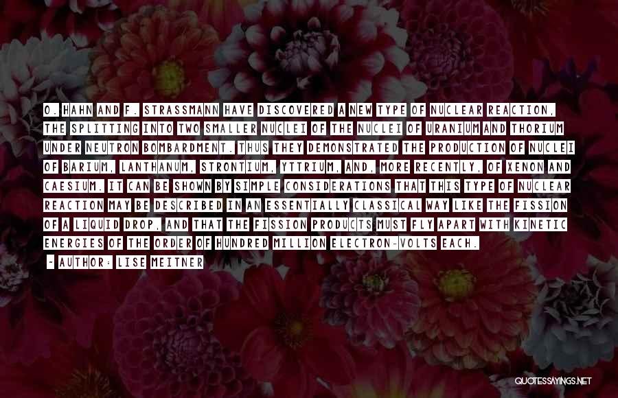 Lise Meitner Quotes: O. Hahn And F. Strassmann Have Discovered A New Type Of Nuclear Reaction, The Splitting Into Two Smaller Nuclei Of