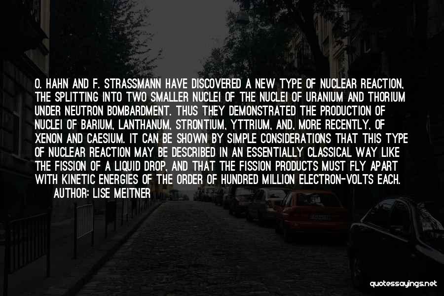 Lise Meitner Quotes: O. Hahn And F. Strassmann Have Discovered A New Type Of Nuclear Reaction, The Splitting Into Two Smaller Nuclei Of