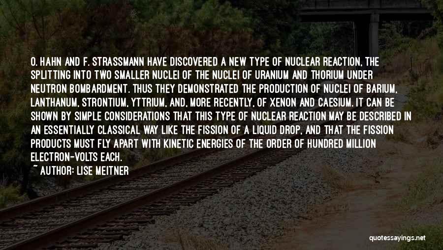 Lise Meitner Quotes: O. Hahn And F. Strassmann Have Discovered A New Type Of Nuclear Reaction, The Splitting Into Two Smaller Nuclei Of