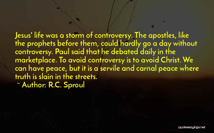 R.C. Sproul Quotes: Jesus' Life Was A Storm Of Controversy. The Apostles, Like The Prophets Before Them, Could Hardly Go A Day Without