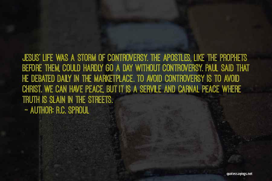R.C. Sproul Quotes: Jesus' Life Was A Storm Of Controversy. The Apostles, Like The Prophets Before Them, Could Hardly Go A Day Without