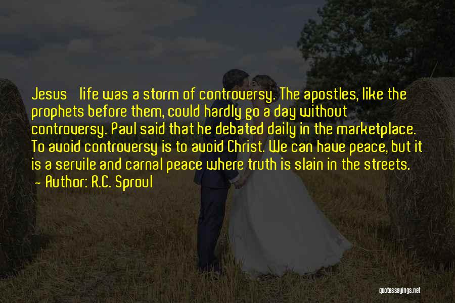 R.C. Sproul Quotes: Jesus' Life Was A Storm Of Controversy. The Apostles, Like The Prophets Before Them, Could Hardly Go A Day Without