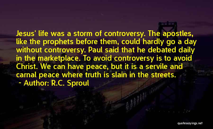 R.C. Sproul Quotes: Jesus' Life Was A Storm Of Controversy. The Apostles, Like The Prophets Before Them, Could Hardly Go A Day Without