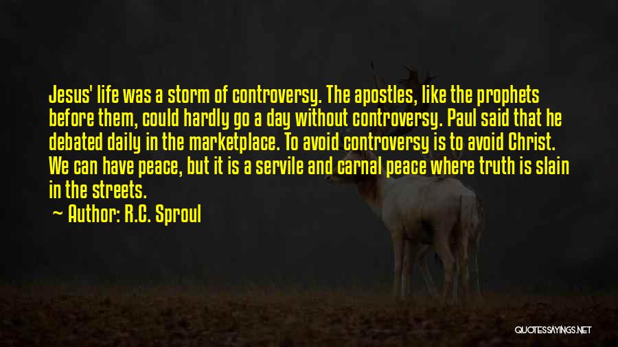 R.C. Sproul Quotes: Jesus' Life Was A Storm Of Controversy. The Apostles, Like The Prophets Before Them, Could Hardly Go A Day Without