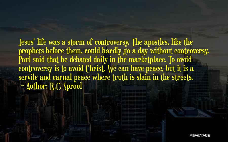 R.C. Sproul Quotes: Jesus' Life Was A Storm Of Controversy. The Apostles, Like The Prophets Before Them, Could Hardly Go A Day Without