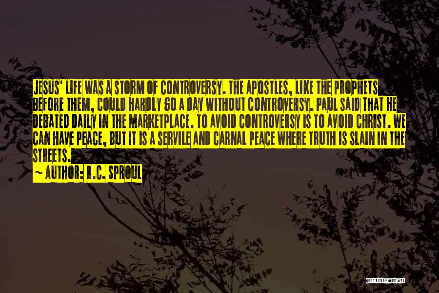 R.C. Sproul Quotes: Jesus' Life Was A Storm Of Controversy. The Apostles, Like The Prophets Before Them, Could Hardly Go A Day Without