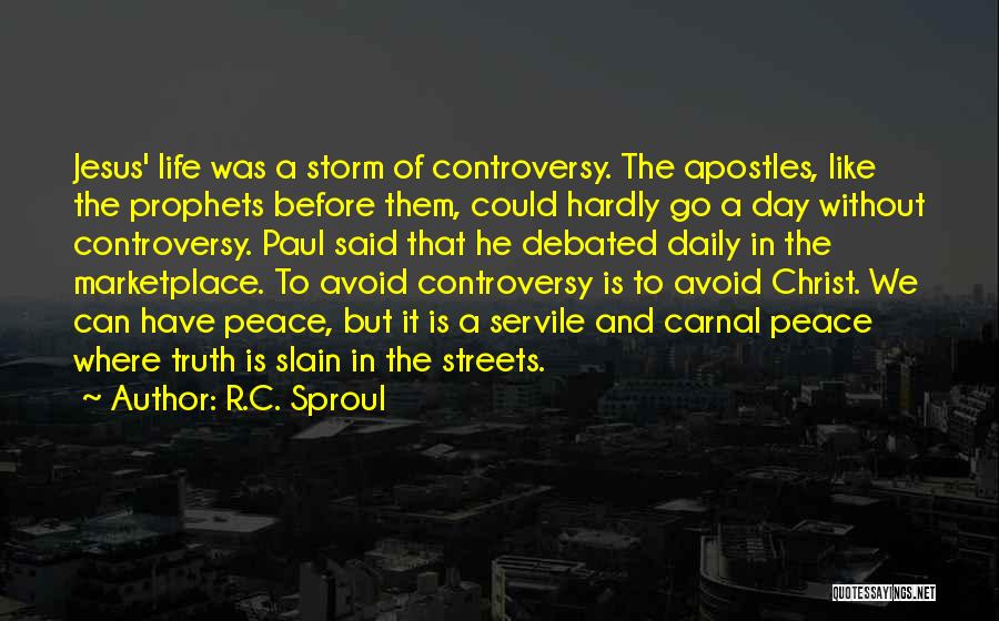 R.C. Sproul Quotes: Jesus' Life Was A Storm Of Controversy. The Apostles, Like The Prophets Before Them, Could Hardly Go A Day Without