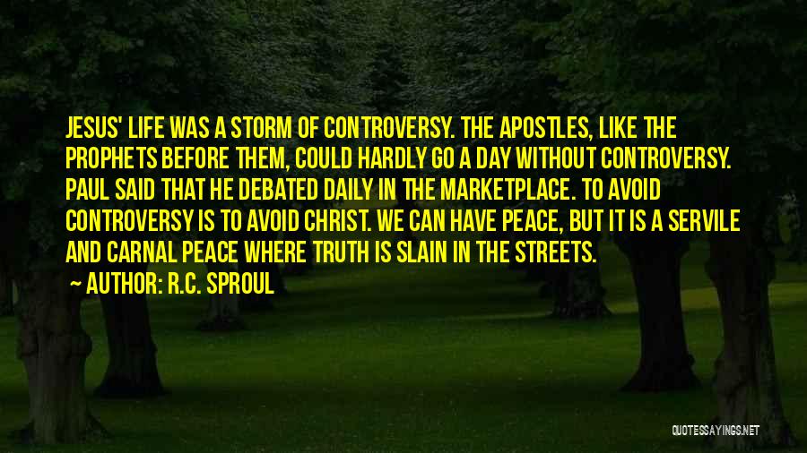 R.C. Sproul Quotes: Jesus' Life Was A Storm Of Controversy. The Apostles, Like The Prophets Before Them, Could Hardly Go A Day Without