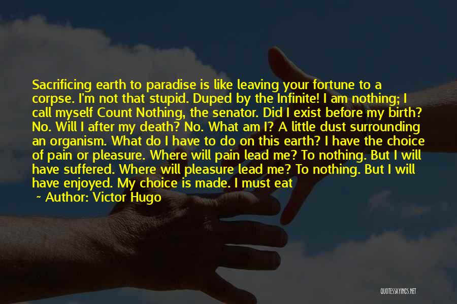 Victor Hugo Quotes: Sacrificing Earth To Paradise Is Like Leaving Your Fortune To A Corpse. I'm Not That Stupid. Duped By The Infinite!