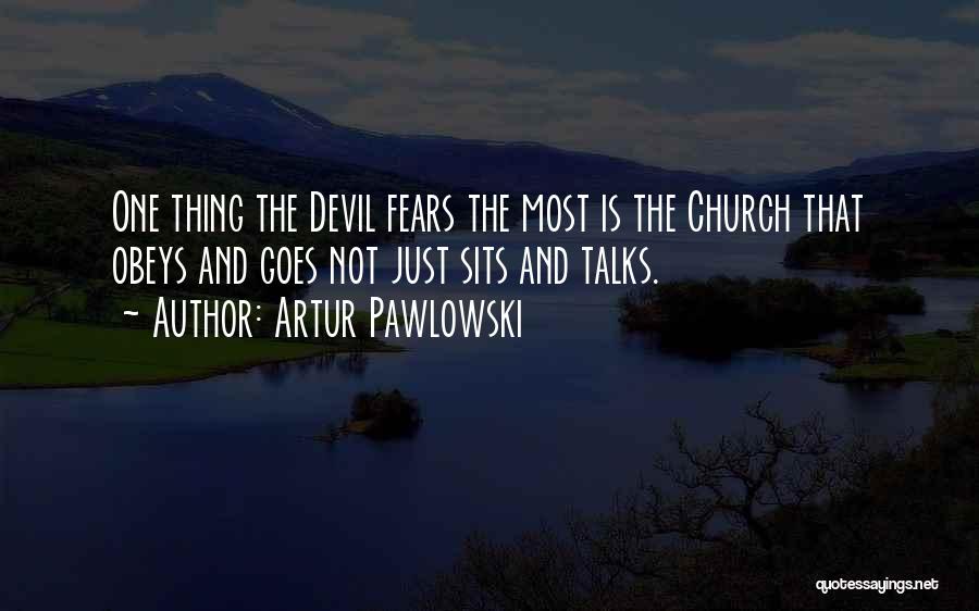 Artur Pawlowski Quotes: One Thing The Devil Fears The Most Is The Church That Obeys And Goes Not Just Sits And Talks.