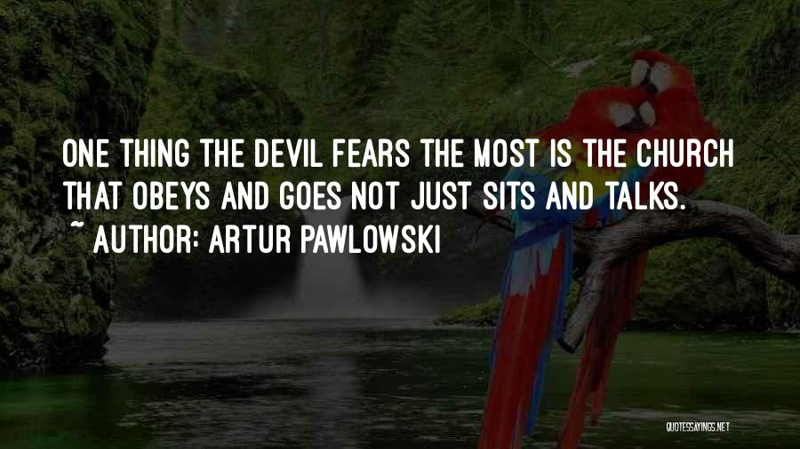 Artur Pawlowski Quotes: One Thing The Devil Fears The Most Is The Church That Obeys And Goes Not Just Sits And Talks.