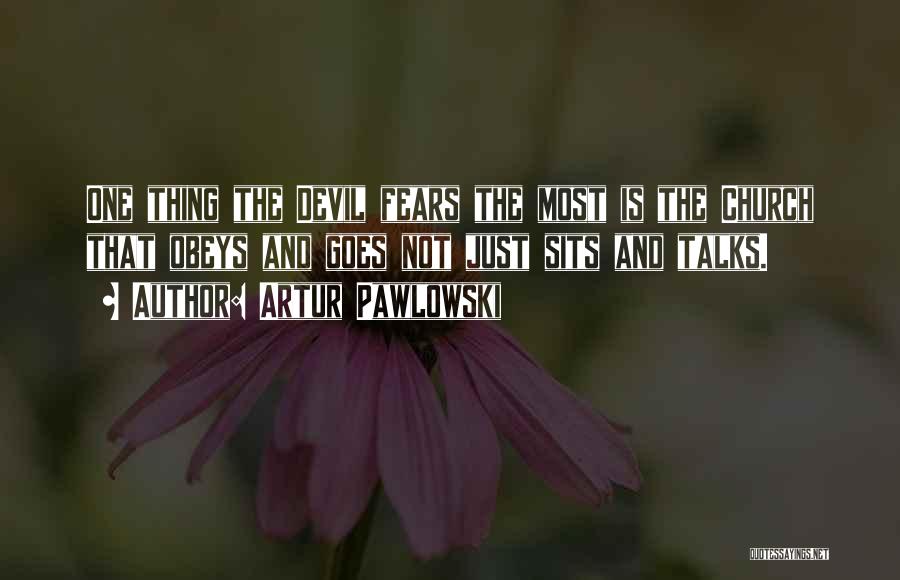 Artur Pawlowski Quotes: One Thing The Devil Fears The Most Is The Church That Obeys And Goes Not Just Sits And Talks.
