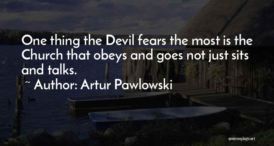 Artur Pawlowski Quotes: One Thing The Devil Fears The Most Is The Church That Obeys And Goes Not Just Sits And Talks.