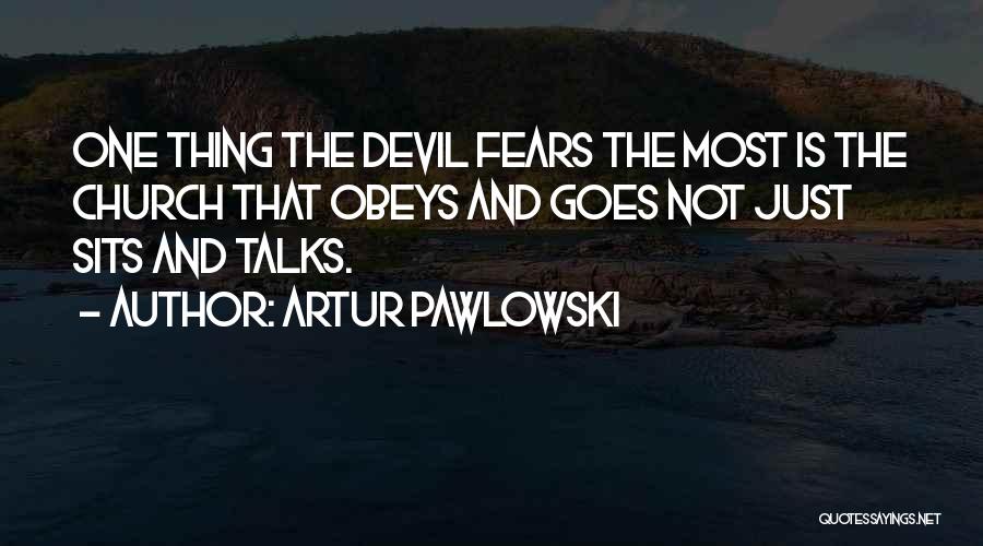 Artur Pawlowski Quotes: One Thing The Devil Fears The Most Is The Church That Obeys And Goes Not Just Sits And Talks.