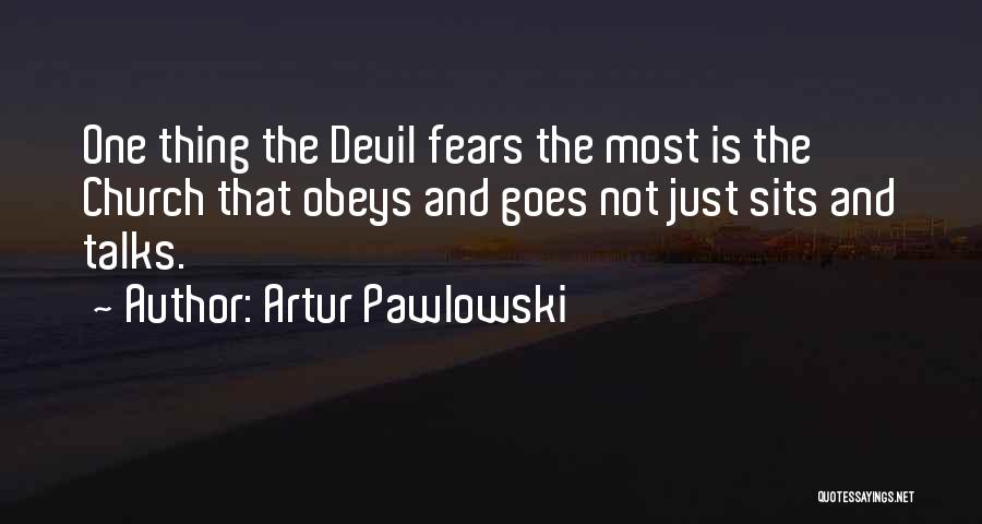 Artur Pawlowski Quotes: One Thing The Devil Fears The Most Is The Church That Obeys And Goes Not Just Sits And Talks.