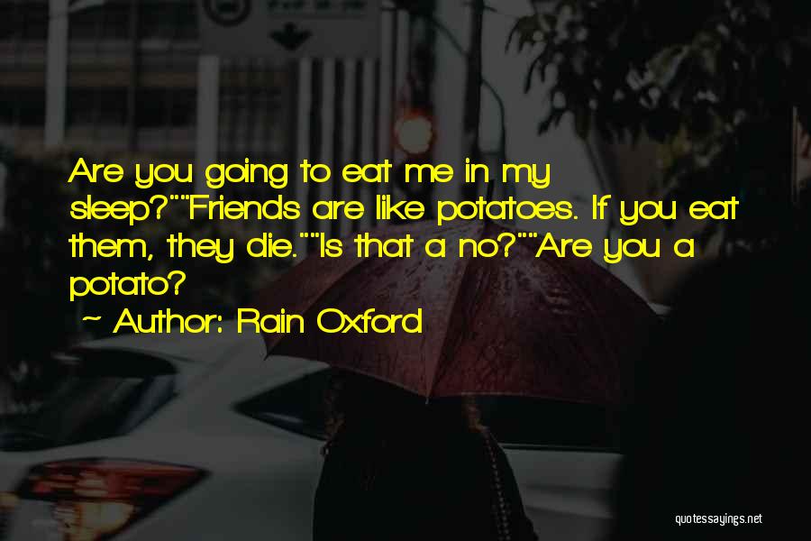 Rain Oxford Quotes: Are You Going To Eat Me In My Sleep?friends Are Like Potatoes. If You Eat Them, They Die.is That A