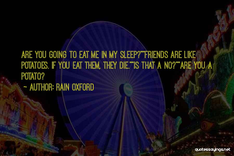 Rain Oxford Quotes: Are You Going To Eat Me In My Sleep?friends Are Like Potatoes. If You Eat Them, They Die.is That A