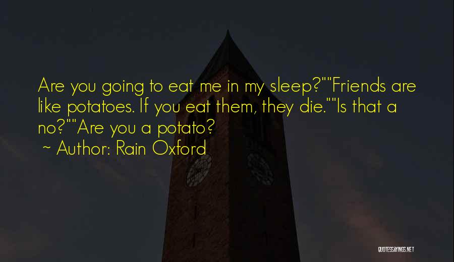 Rain Oxford Quotes: Are You Going To Eat Me In My Sleep?friends Are Like Potatoes. If You Eat Them, They Die.is That A