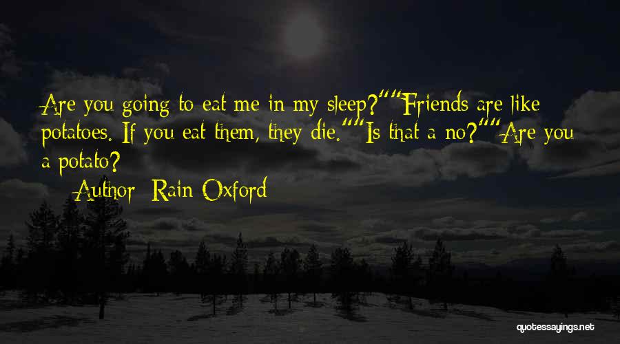 Rain Oxford Quotes: Are You Going To Eat Me In My Sleep?friends Are Like Potatoes. If You Eat Them, They Die.is That A