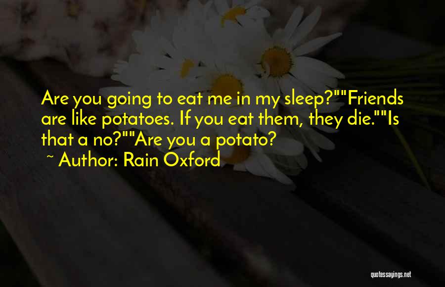 Rain Oxford Quotes: Are You Going To Eat Me In My Sleep?friends Are Like Potatoes. If You Eat Them, They Die.is That A