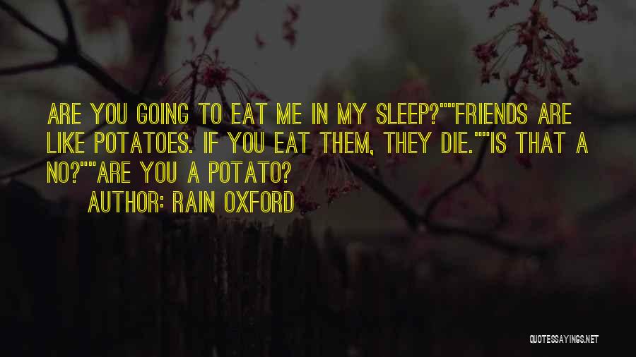 Rain Oxford Quotes: Are You Going To Eat Me In My Sleep?friends Are Like Potatoes. If You Eat Them, They Die.is That A