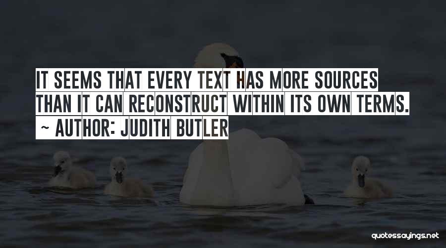 Judith Butler Quotes: It Seems That Every Text Has More Sources Than It Can Reconstruct Within Its Own Terms.