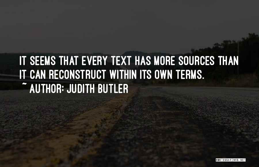 Judith Butler Quotes: It Seems That Every Text Has More Sources Than It Can Reconstruct Within Its Own Terms.