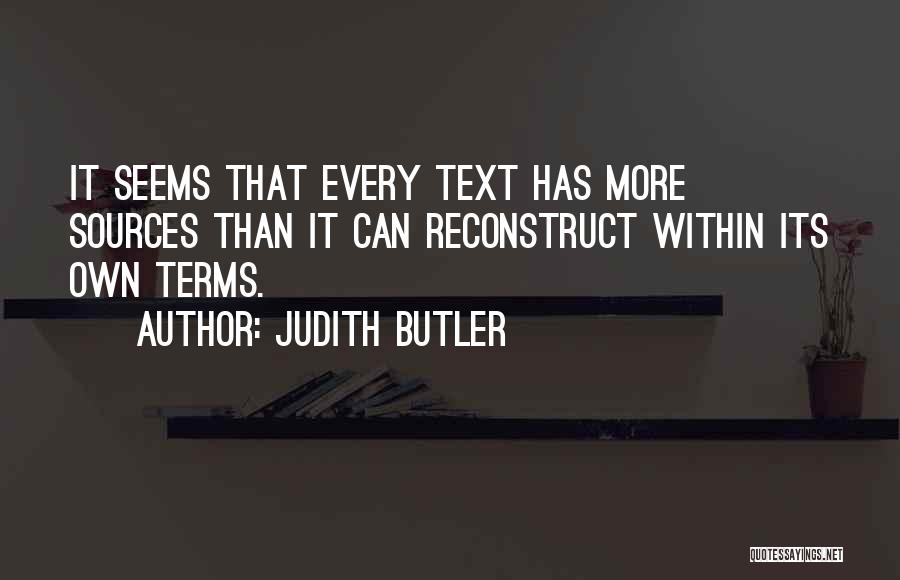 Judith Butler Quotes: It Seems That Every Text Has More Sources Than It Can Reconstruct Within Its Own Terms.