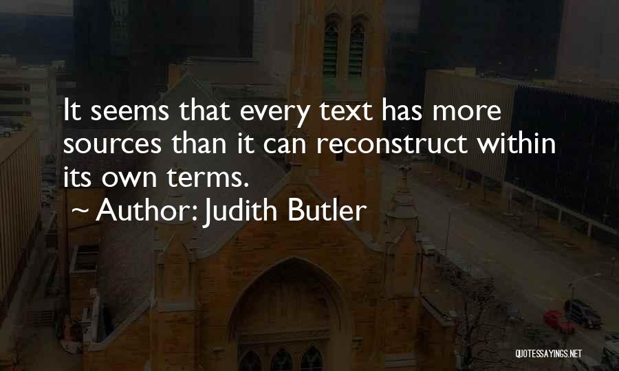 Judith Butler Quotes: It Seems That Every Text Has More Sources Than It Can Reconstruct Within Its Own Terms.