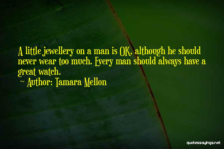 Tamara Mellon Quotes: A Little Jewellery On A Man Is Ok, Although He Should Never Wear Too Much. Every Man Should Always Have