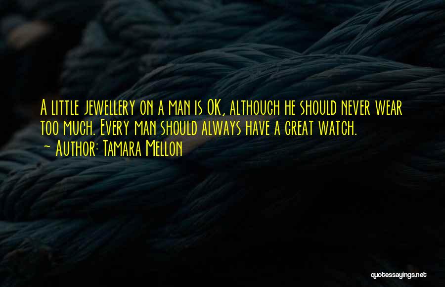 Tamara Mellon Quotes: A Little Jewellery On A Man Is Ok, Although He Should Never Wear Too Much. Every Man Should Always Have