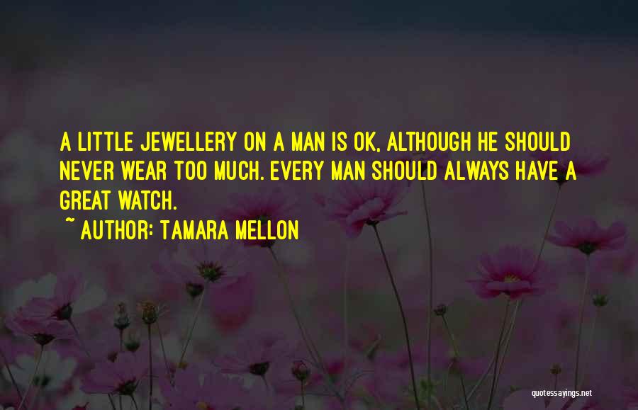 Tamara Mellon Quotes: A Little Jewellery On A Man Is Ok, Although He Should Never Wear Too Much. Every Man Should Always Have