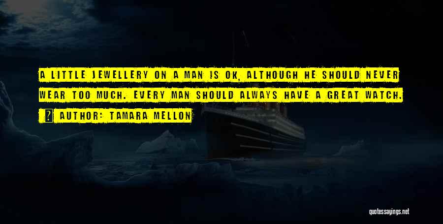 Tamara Mellon Quotes: A Little Jewellery On A Man Is Ok, Although He Should Never Wear Too Much. Every Man Should Always Have