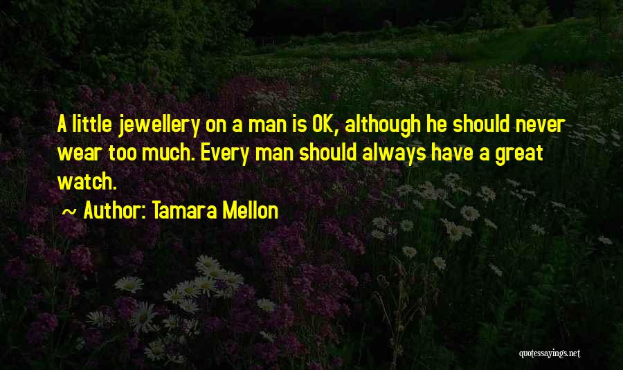 Tamara Mellon Quotes: A Little Jewellery On A Man Is Ok, Although He Should Never Wear Too Much. Every Man Should Always Have