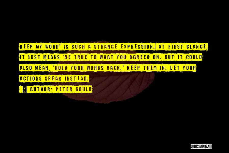 Peter Gould Quotes: Keep My Word' Is Such A Strange Expression. At First Glance, It Just Means 'be True To What You Agreed