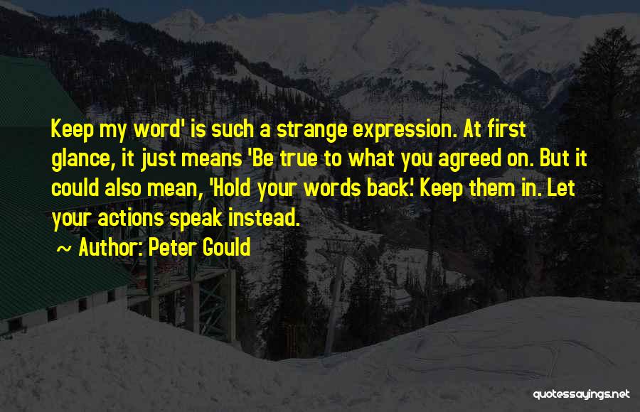 Peter Gould Quotes: Keep My Word' Is Such A Strange Expression. At First Glance, It Just Means 'be True To What You Agreed