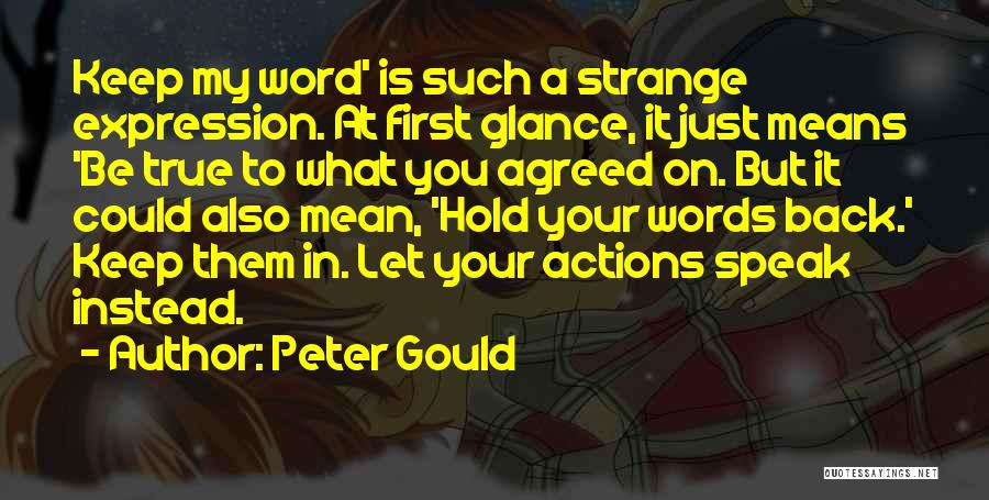 Peter Gould Quotes: Keep My Word' Is Such A Strange Expression. At First Glance, It Just Means 'be True To What You Agreed