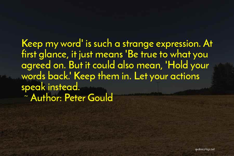 Peter Gould Quotes: Keep My Word' Is Such A Strange Expression. At First Glance, It Just Means 'be True To What You Agreed